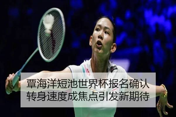 覃海洋短池世界杯报名确认 转身速度成焦点引发新期待