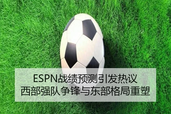 ESPN战绩预测引发热议 西部强队争锋与东部格局重塑